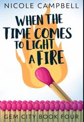 When the Time Comes to Light a Fire : Premium Hardcover Edition