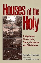 Houses of the Holy : A Nightmare Web of Hate, Crime, Corruption and Child Abuse
