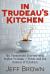 Trudeau's Kitchen : My Unexpected Journey with Sophie Trudeau - Power and the Politics of Intuition
