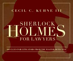 Sherlock Holmes for Lawyers : 100 Clues for Litigators from the Master Detective