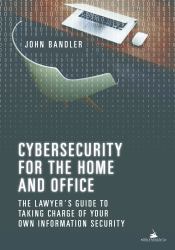 Cybersecurity for the Home and Office : The Lawyer's Guide to Taking Charge of Your Own Information Security