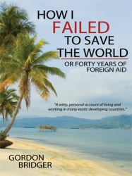 How I Failed to Save the World : Or Forty Years of Foreign Aid