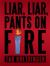Liar Liar Pants on Fire Liar Liar Pants on Fire
