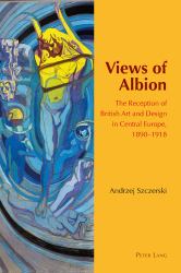 Views of Albion : The Reception of British Art and Design in Central Europe, 1890-1918