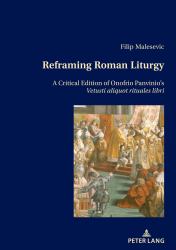 Reframing Roman Liturgy : A Critical Edition of Onofrio Panvinio's Vetusti Aliquot Rituales Libri