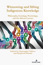 Winnowing and Sifting Indigenous Knowledge : Philosophy, Sociology, Psychology, and the African Learner