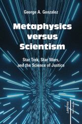 Metaphysics Versus Scientism : Star Trek, Star Wars, and the Science of Justice