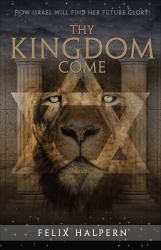 Thy Kingdom Come : How Israel Will Find Her Future Glory!