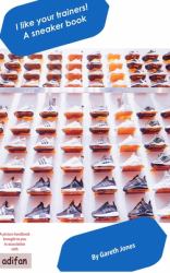 I Like Your Trainers! a Sneaker Book