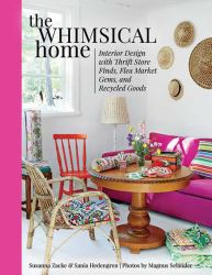 The Whimsical Home : Interior Design with Thrift Store Finds, Flea Market Gems, and Recycled Goods