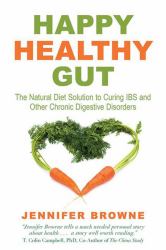 Happy Healthy Gut : The Plant-Based Diet Solution to Curing IBS and Other Chronic Digestive Disorders