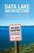Data Lake Architecture : Designing the Data Lake and Avoiding the Garbage Dump