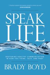 Speak Life : Restoring Healthy Communication in How You Think, Talk, and Pray