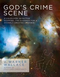 God's Crime Scene : A Cold-Case Detective Examines the Evidence for a Divinely Created Universe