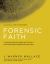 Forensic Faith : A Homicide Detective Makes the Case for a More Reasonable, Evidential Christian Faith