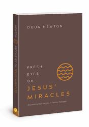 Fresh Eyes on Jesus' Miracles : Discovering New Insights in Familiar Passages