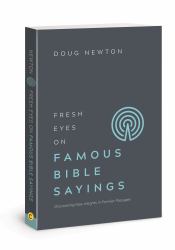 Fresh Eyes on Famous Bible Sayings : Discovering New Insights in Familiar Passages