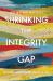 Shrinking the Integrity Gap : Between What Leaders Preach and Live