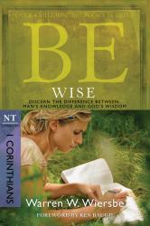 Be Wise (1 Corinthians) : Discern the Difference Between Man's Knowledge and God's Wisdom