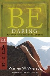 Be Daring (Acts 13-28) : Put Your Faith Where the Action Is