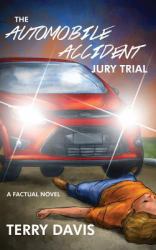 The Automobile Accident Jury Trial : A Factual Novel