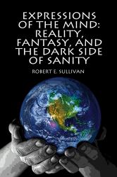 Expressions of the Mind : Reality, Fantasy, and the Dark Side of Sanity