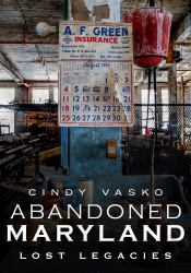 Abandoned Maryland-Lost Legacies