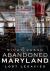 Abandoned Maryland-Lost Legacies