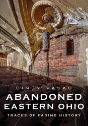 Abandoned Eastern Ohio : Traces of Fading History