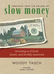 Inquiries into the Nature of Slow Money : Investing as If Food, Farms and Fertility Mattered