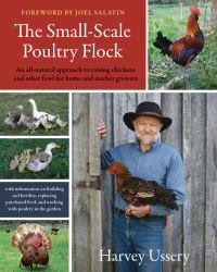 The Small-Scale Poultry Flock : An All-Natural Approach to Raising Chickens and Other Fowl for Home and Market Growers