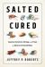 Salted and Cured : Savoring the Culture, Heritage, and Flavor of America's Preserved Meats