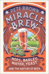 Miracle Brew : Hops, Barley, Water, Yeast and the Nature of Beer