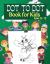 Dot to Dot Book for Kids Ages 8-12 : 100 Fun Connect the Dots Books for Kids Age 3, 4, 5, 6, 7, 8 Easy Kids Dot to Dot Books Ages 4-6 3-8 3-5 6-8 (Boys & Girls Connect the Dots Activity Books)