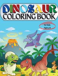 Dinosaur Coloring Book for Kids Ages 4-8 : Coloring Book for Kids: Ages - 1-3 2-4 4-8 First of the Coloring Books for Boys Girls Great Gift for Little Children and Baby Toddler with Cute Jurassic Prehistoric Animals