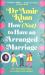 How (Not) to Have an Arranged Marriage