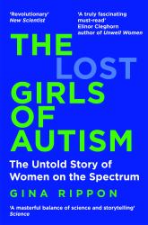 The Lost Girls of Autism : How Science Failed Autistic Women - and the New Research That's Changing the Story