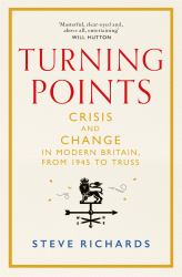 Turning Points : Crisis and Change in Modern Britain, from 1945 to Truss
