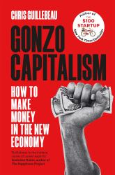 Gonzo Capitalism : How to Get Ahead in an Economy That Hates You