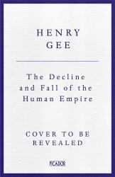 The Decline and Fall of the Human Empire : Why Our Species Is on the Edge of Extinction