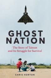 Ghost Nation : The Story of Taiwan and Its Struggle for Survival