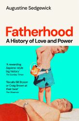Fatherhood : A History of Love and Power