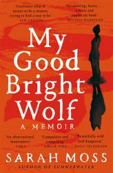 My Good Bright Wolf : A Memoir
