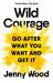 Wild Courage : Go after What You Want and Get It