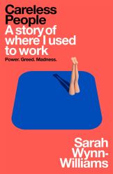 Careless People : A Cautionary Tale of Power, Greed, and Lost Idealism