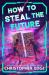 How to Steal the Future How to Steal the Future