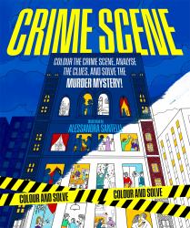 Colour and Solve: Crime Scene : Colour the Crime Scene, Analyze the Clues and Solve the Murder Mystery!