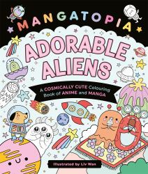 Mangatopia Adorable Aliens : A Cosmically Cute Colouring Book of Anime and Manga