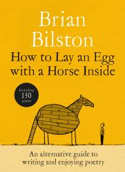 How to Lay an Egg with a Horse Inside : An Alternative Guide to Writing and Enjoying Poetry