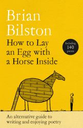 How to Lay an Egg with a Horse Inside : An Alternative Guide to Writing and Enjoying Poetry
